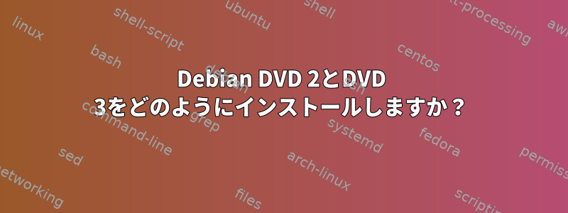 Debian DVD 2とDVD 3をどのようにインストールしますか？