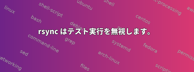 rsync はテスト実行を無視します。