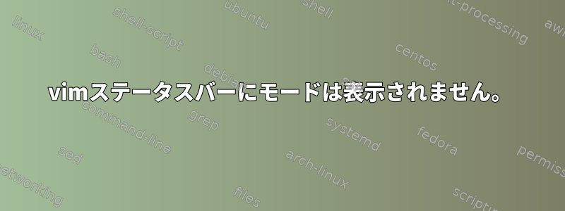 vimステータスバーにモードは表示されません。