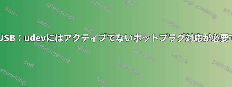 Live-USB：udevにはアクティブでないホットプラグ対応が必要です。