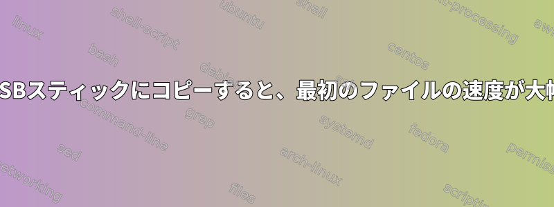 大容量ファイルをUSBスティックにコピーすると、最初のファイルの速度が大幅に遅くなります。