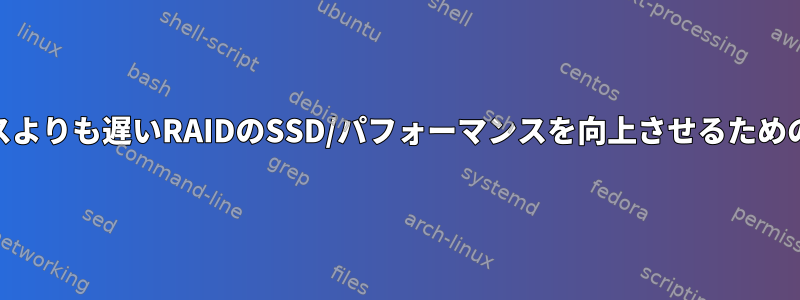 シングルデバイスよりも遅いRAIDのSSD/パフォーマンスを向上させるためのヒント[閉じる]