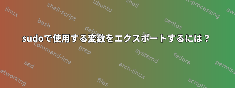 sudoで使用する変数をエクスポートするには？