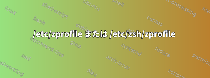 /etc/zprofile または /etc/zsh/zprofile