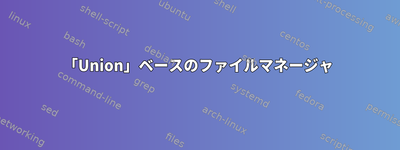 「Union」ベースのファイルマネージャ