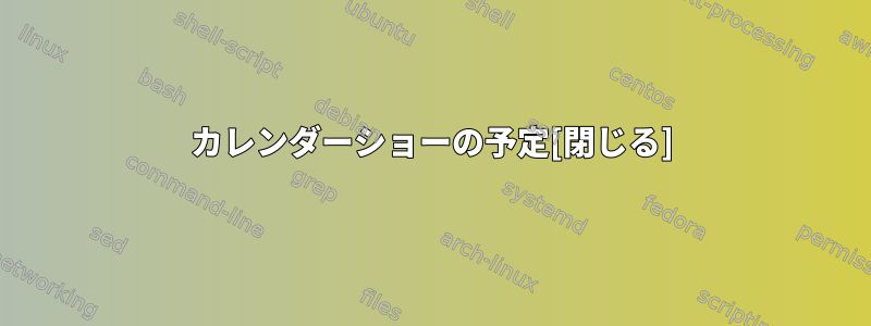 カレンダーショーの予定[閉じる]