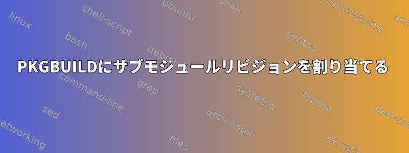 PKGBUILDにサブモジュールリビジョンを割り当てる