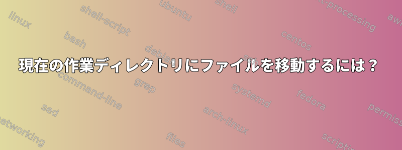 現在の作業ディレクトリにファイルを移動するには？