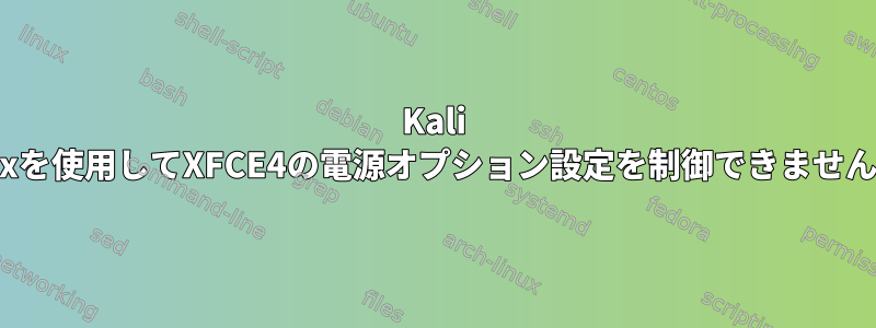 Kali Linuxを使用してXFCE4の電源オプション設定を制御できませんか？