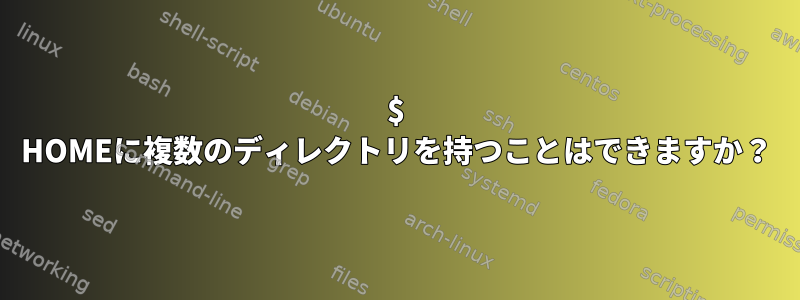 $ HOMEに複数のディレクトリを持つことはできますか？