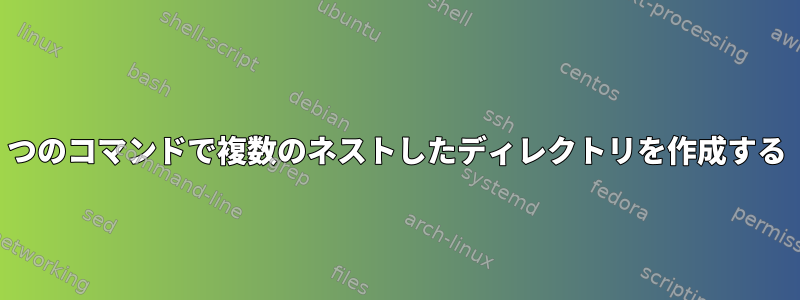 1 つのコマンドで複数のネストしたディレクトリを作成する