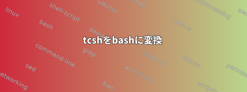 tcshをbashに変換