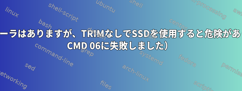 SATAコントローラはありますが、TRIMなしでSSDを使用すると危険があります（SATA CMD 06に失敗しました）