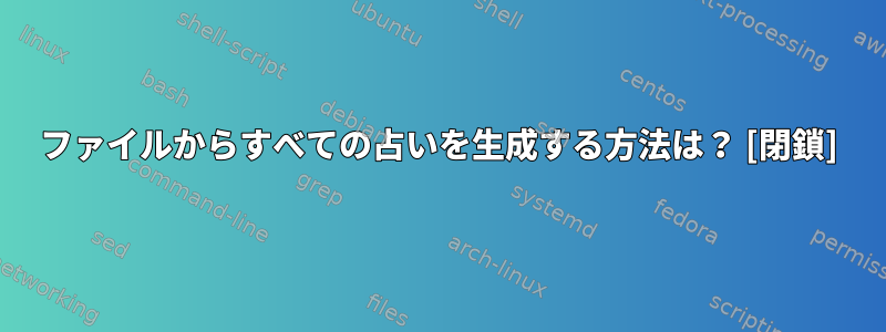 ファイルからすべての占いを生成する方法は？ [閉鎖]