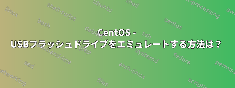 CentOS - USBフラッシュドライブをエミュレートする方法は？