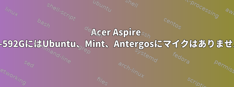 Acer Aspire VN7-592GにはUbuntu、Mint、Antergosにマイクはありません。