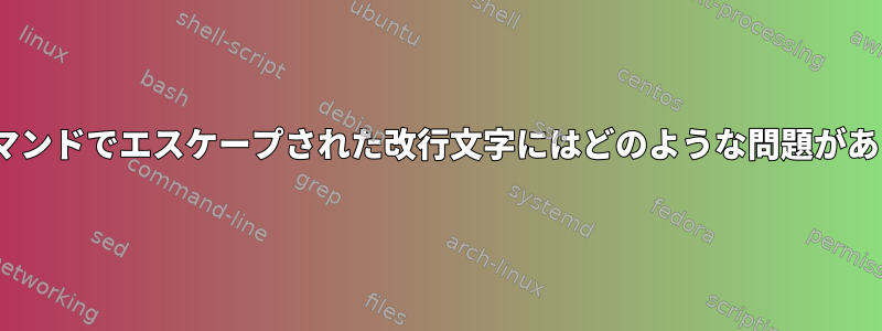 このsedコマンドでエスケープされた改行文字にはどのような問題がありますか？