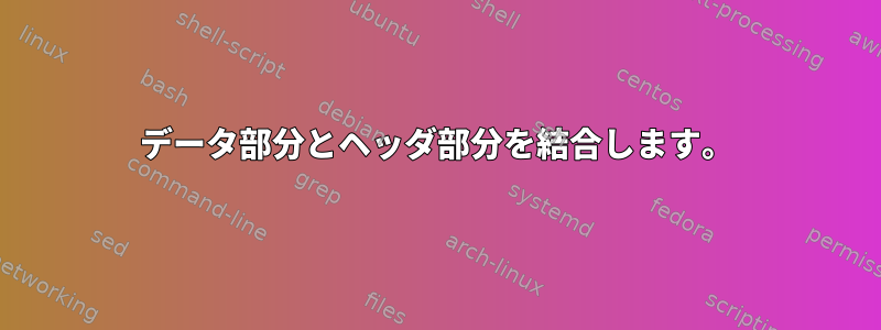 データ部分とヘッダ部分を結合します。