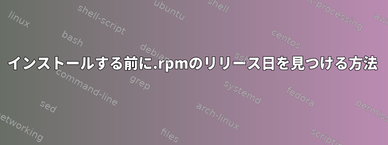 インストールする前に.rpmのリリース日を見つける方法