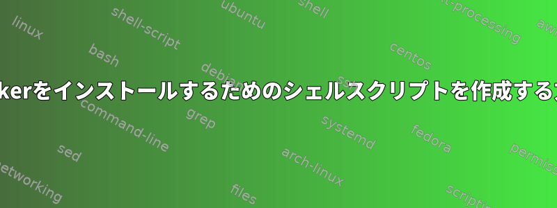 Dockerをインストールするためのシェルスクリプトを作成する方法