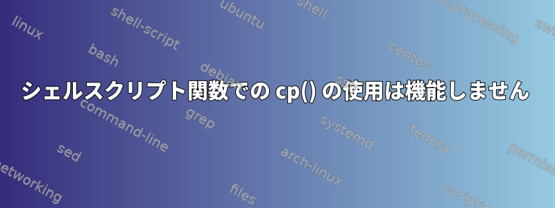 シェルスクリプト関数での cp() の使用は機能しません