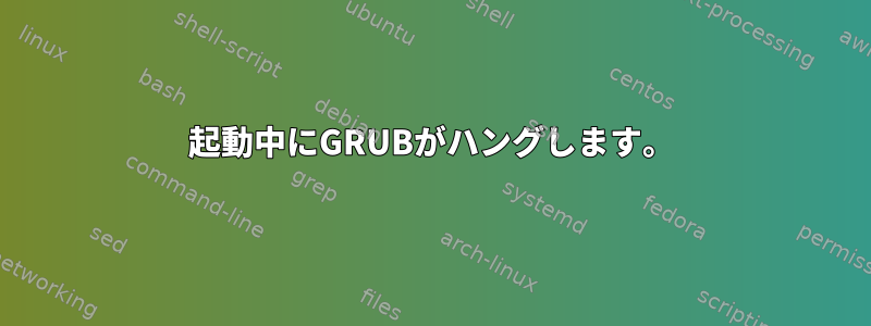 起動中にGRUBがハングします。