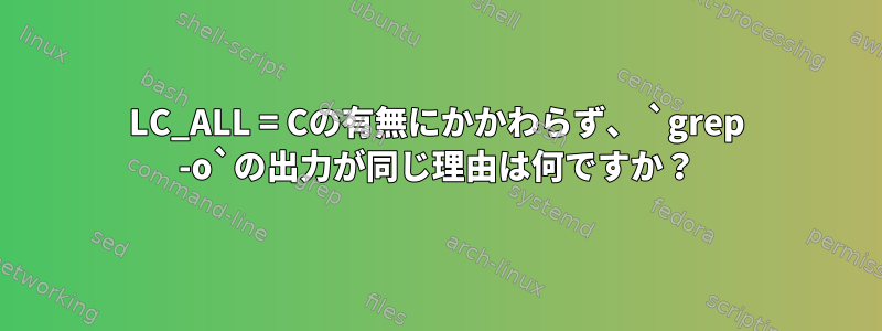 LC_ALL = Cの有無にかかわらず、 `grep -o`の出力が同じ理由は何ですか？