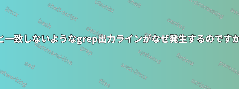 式と一致しないようなgrep出力ラインがなぜ発生するのですか？