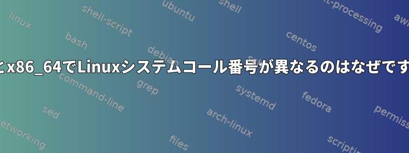 x86とx86_64でLinuxシステムコール番号が異なるのはなぜですか？