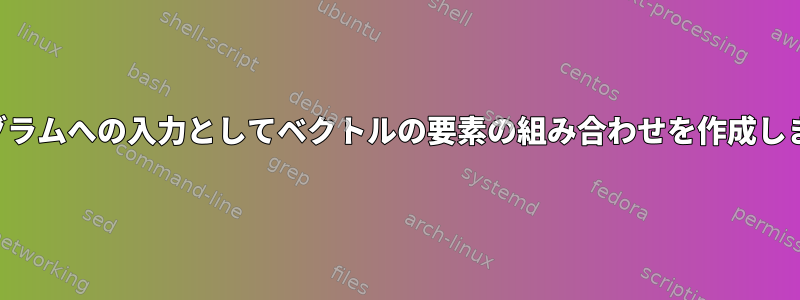 プログラムへの入力としてベクトルの要素の組み合わせを作成します。