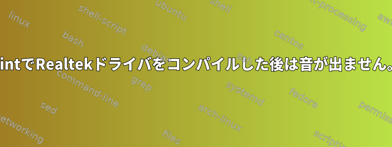 MintでRealtekドライバをコンパイルした後は音が出ません。