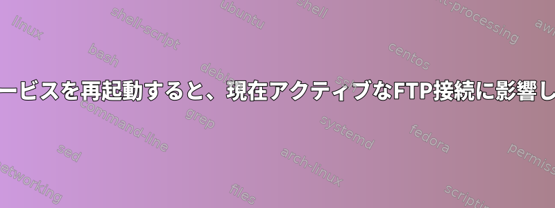 xinetdサービスを再起動すると、現在アクティブなFTP接続に影響しますか？