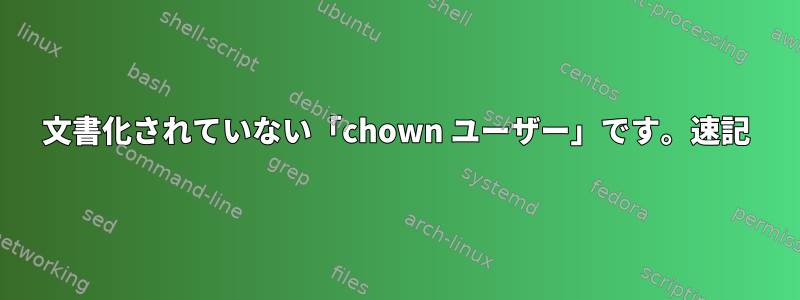 文書化されていない「chown ユーザー」です。速記