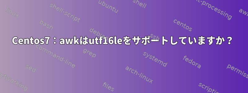 Centos7：awkはutf16leをサポートしていますか？