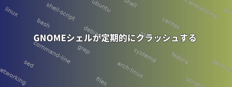 GNOMEシェルが定期的にクラッシュする