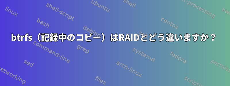 btrfs（記録中のコピー）はRAIDとどう違いますか？