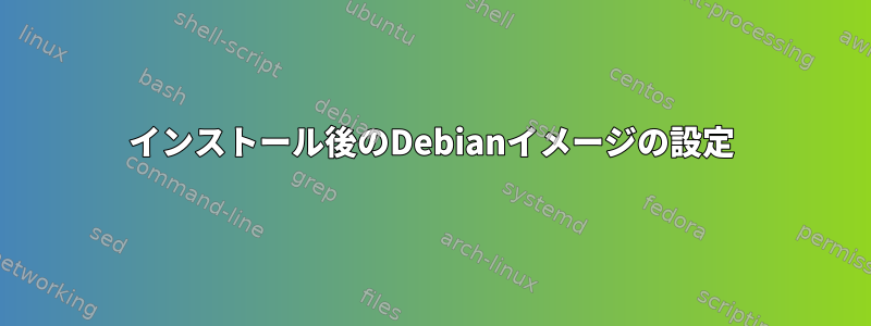 インストール後のDebianイメージの設定