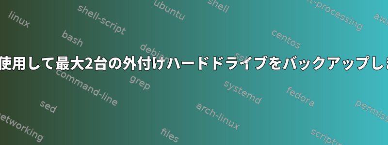 rsyncを使用して最大2台の外付けハードドライブをバックアップしますか？