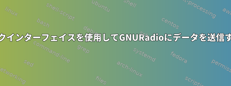 ネットワークインターフェイスを使用してGNURadioにデータを送信する[閉じる]