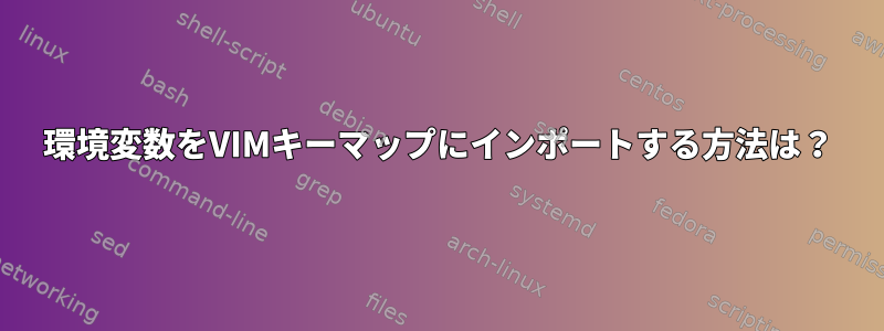 環境変数をVIMキーマップにインポートする方法は？