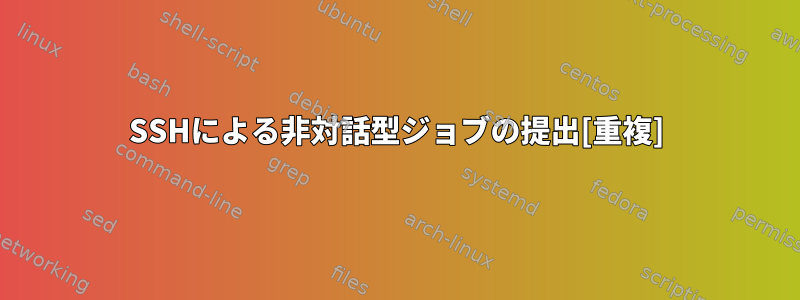 SSHによる非対話型ジョブの提出[重複]