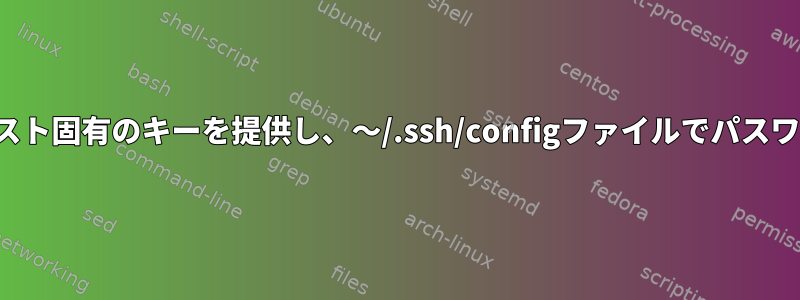 ssh-agentを使用してホスト固有のキーを提供し、〜/.ssh/configファイルでパスワードを管理する方法は？