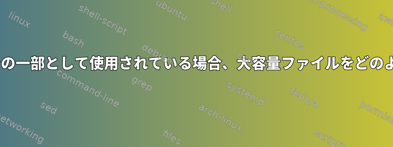 "cat"がパイプラインの一部として使用されている場合、大容量ファイルをどのように処理しますか？