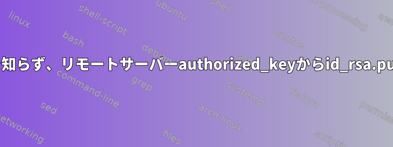 リモートサーバーのパスワードを知らず、リモートサーバーauthorized_keyからid_rsa.pubキーをコピーする方法[閉じる]