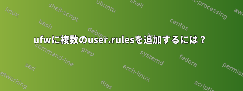 ufwに複数のuser.rulesを追加するには？