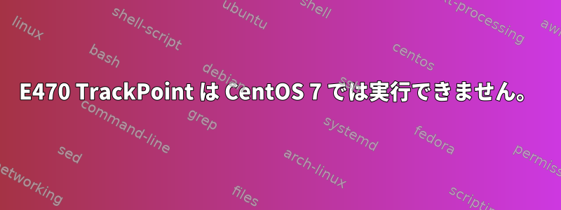 E470 TrackPoint は CentOS 7 では実行できません。