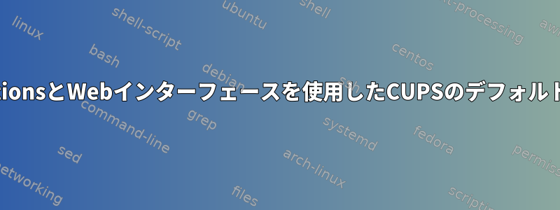 lpoptionsとWebインターフェースを使用したCUPSのデフォルト設定