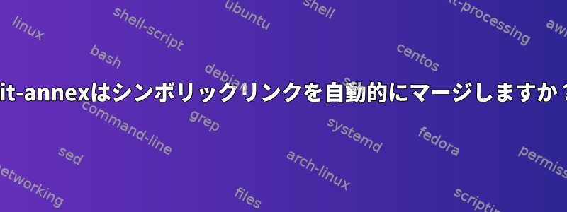 Git-annexはシンボリックリンクを自動的にマージしますか？