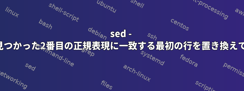 sed - 最初の正規表現で見つかった2番目の正規表現に一致する最初の行を置き換えて値を抽出します。