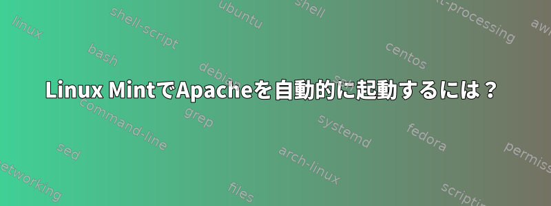 Linux MintでApacheを自動的に起動するには？